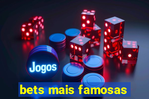 bets mais famosas